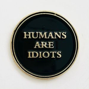 8/$40 Humans Are Idiots Round Enamel Pin
